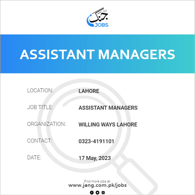 Assistant Managers Job Willing Ways Lahore Jobs in Lahore 64338