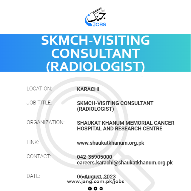 Skmchvisiting Consultant (radiologist) Job Shaukat Khanum Memorial